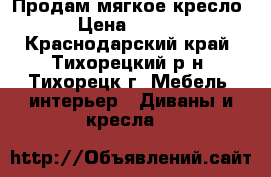 Продам мягкое кресло. › Цена ­ 1 500 - Краснодарский край, Тихорецкий р-н, Тихорецк г. Мебель, интерьер » Диваны и кресла   